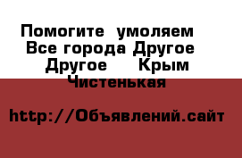 Помогите, умоляем. - Все города Другое » Другое   . Крым,Чистенькая